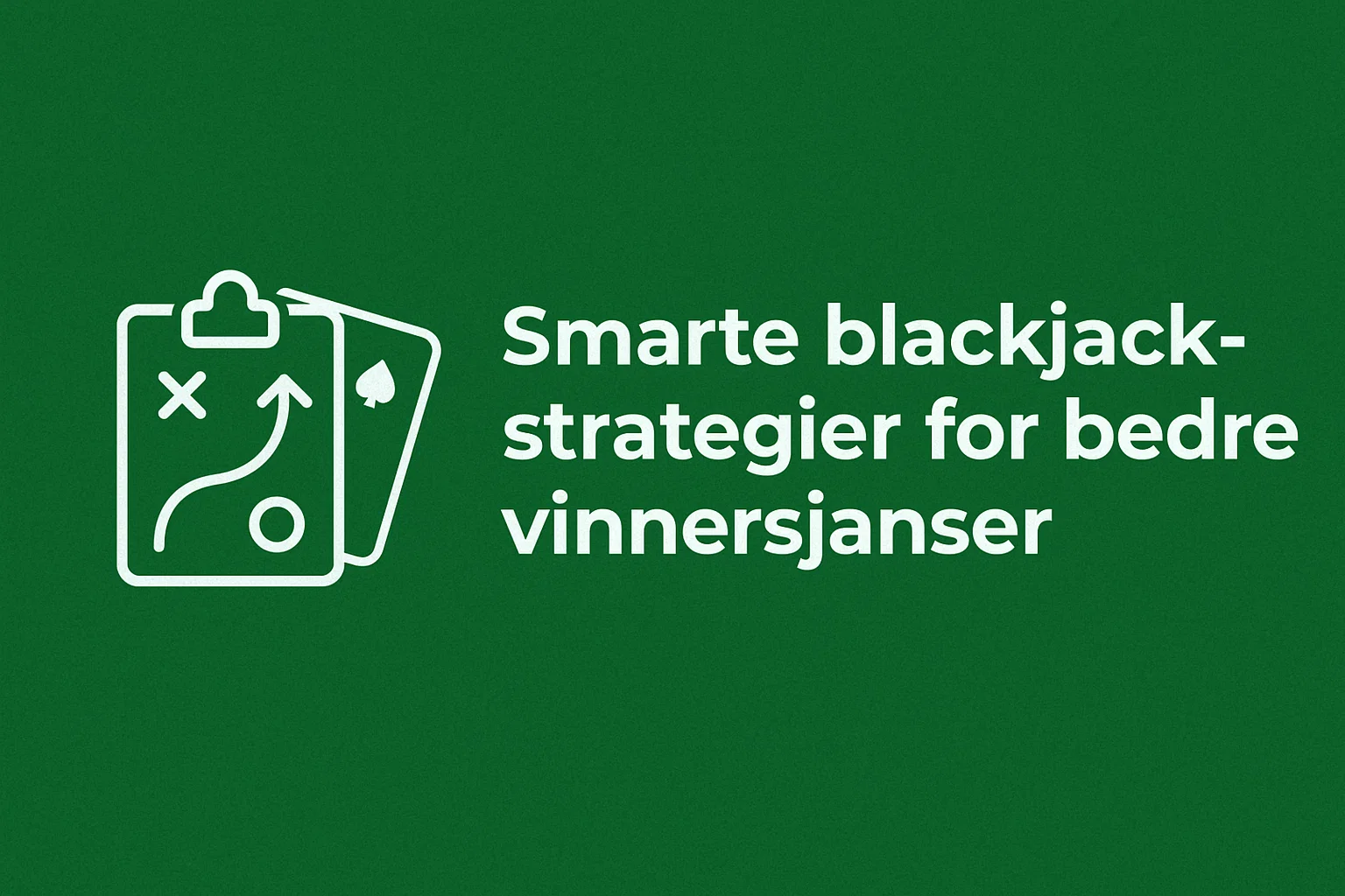 Smarte blackjack-strategier for bedre vinnersjanser